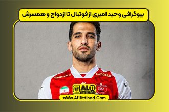 بیوگرافی وحید امیری از فوتبال تا ازدواج و همسرش