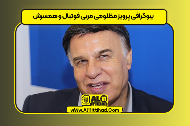 بیوگرافی پرویز مظلومی مربی فوتبال و همسرش