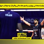 عرشیا سعادتی بهترین پاسور مقدماتی والیبال نوجوانان جهان