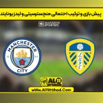 پیش بازی و ترکیب احتمالی منچسترسیتی و لیدز یونایتد