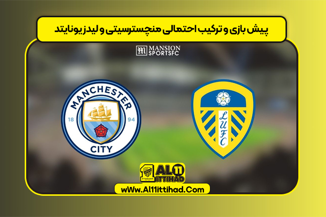 پیش بازی و ترکیب احتمالی منچسترسیتی و لیدز یونایتد