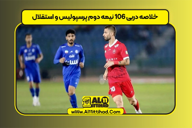 خلاصه دربی ۱۰۶ نیمه دوم پرسپولیس و استقلال