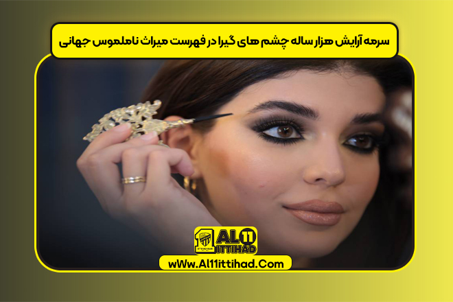 سرمه آرایش هزار ساله چشم های گیرا در فهرست میراث ناملموس جهانی